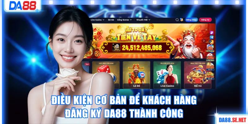 Điều kiện cơ bản để khách hàng đăng ký DA88 thành công