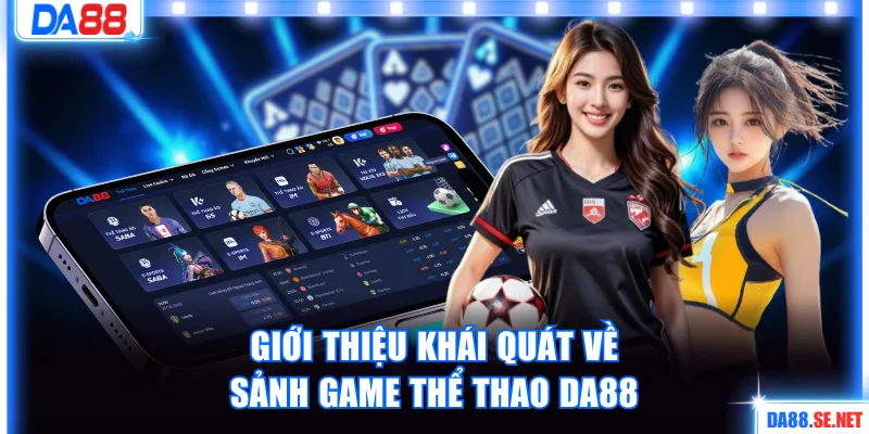 Giới thiệu khái quát về sảnh game thể thao DA88